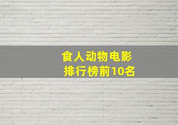 食人动物电影排行榜前10名