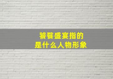 饕餮盛宴指的是什么人物形象