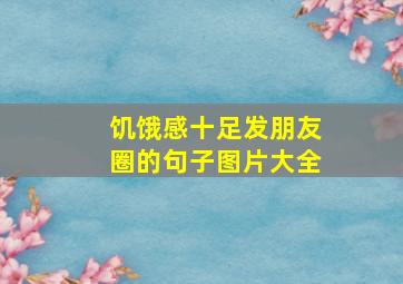 饥饿感十足发朋友圈的句子图片大全