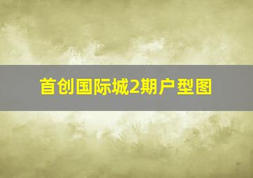 首创国际城2期户型图