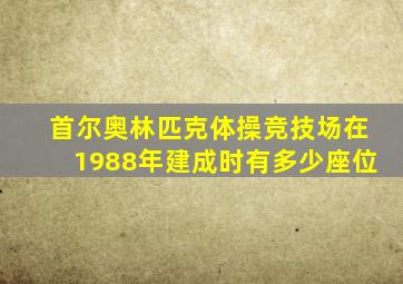 首尔奥林匹克体操竞技场在1988年建成时有多少座位