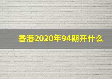 香港2020年94期开什么