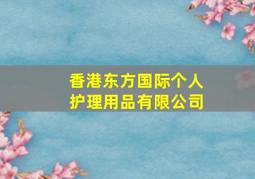 香港东方国际个人护理用品有限公司