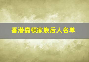 香港嘉顿家族后人名单