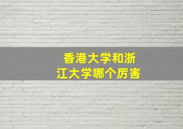 香港大学和浙江大学哪个厉害