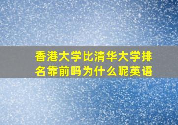 香港大学比清华大学排名靠前吗为什么呢英语