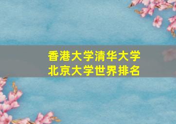 香港大学清华大学北京大学世界排名