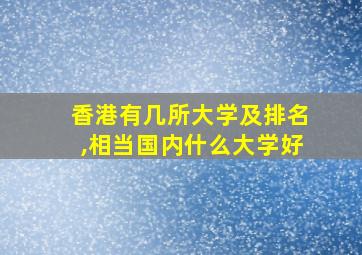 香港有几所大学及排名,相当国内什么大学好