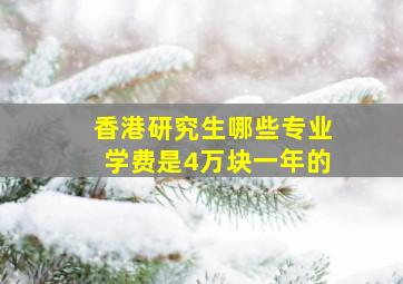 香港研究生哪些专业学费是4万块一年的