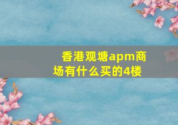 香港观塘apm商场有什么买的4楼