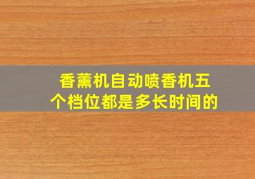 香薰机自动喷香机五个档位都是多长时间的