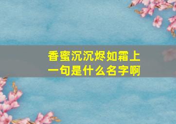 香蜜沉沉烬如霜上一句是什么名字啊