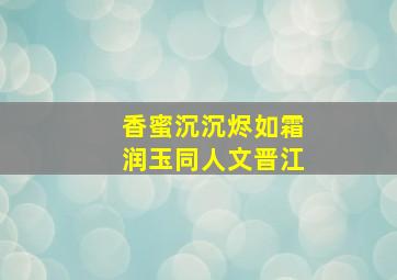 香蜜沉沉烬如霜润玉同人文晋江