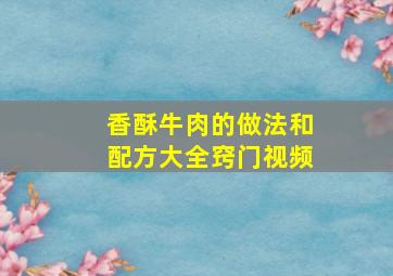 香酥牛肉的做法和配方大全窍门视频