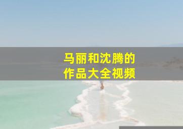 马丽和沈腾的作品大全视频