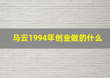 马云1994年创业做的什么