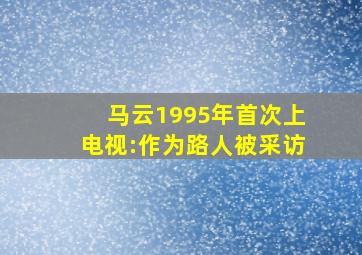 马云1995年首次上电视:作为路人被采访