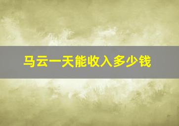 马云一天能收入多少钱