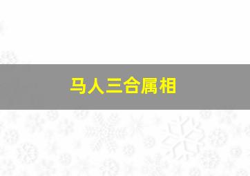 马人三合属相