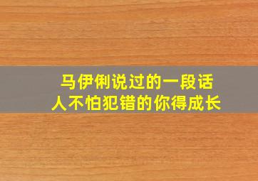 马伊俐说过的一段话人不怕犯错的你得成长