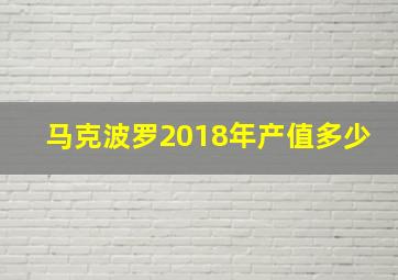 马克波罗2018年产值多少