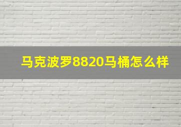 马克波罗8820马桶怎么样