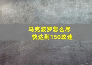 马克波罗怎么尽快达到150攻速