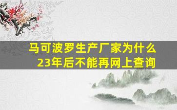 马可波罗生产厂家为什么23年后不能再网上查询