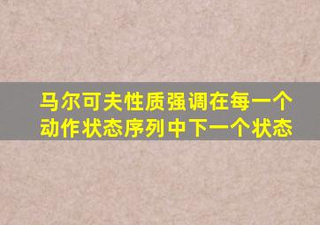 马尔可夫性质强调在每一个动作状态序列中下一个状态