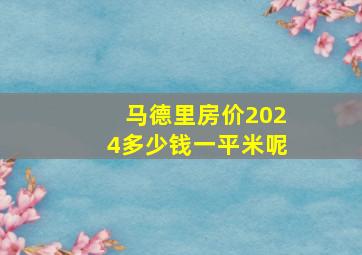 马德里房价2024多少钱一平米呢