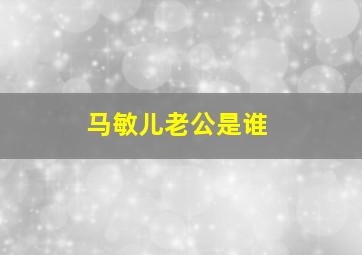 马敏儿老公是谁