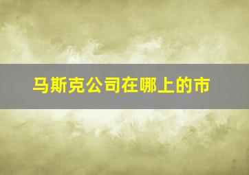 马斯克公司在哪上的市