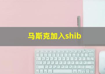 马斯克加入shib