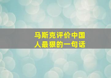 马斯克评价中国人最狠的一句话