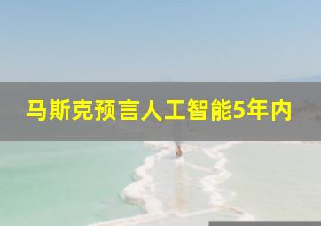 马斯克预言人工智能5年内