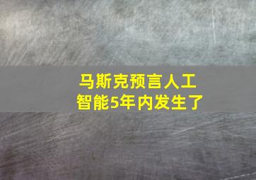 马斯克预言人工智能5年内发生了