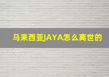 马来西亚JAYA怎么离世的