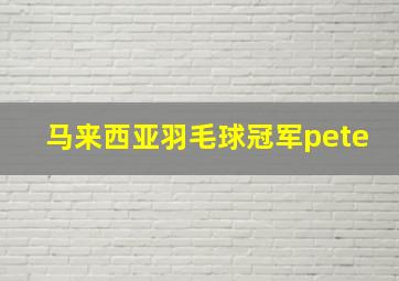 马来西亚羽毛球冠军pete