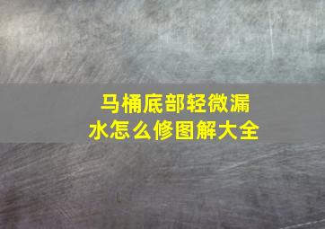 马桶底部轻微漏水怎么修图解大全