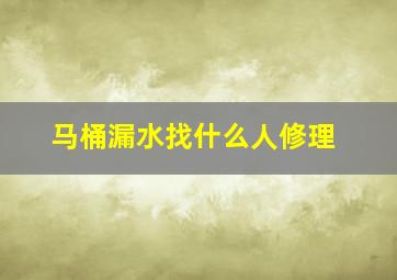 马桶漏水找什么人修理