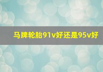 马牌轮胎91v好还是95v好