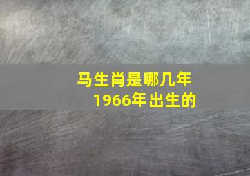 马生肖是哪几年1966年出生的