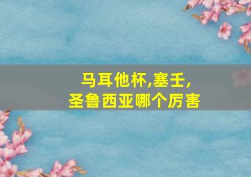 马耳他杯,塞壬,圣鲁西亚哪个厉害