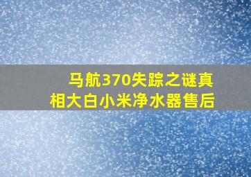 马航370失踪之谜真相大白小米净水器售后