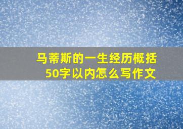 马蒂斯的一生经历概括50字以内怎么写作文