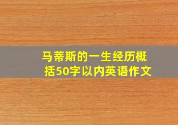 马蒂斯的一生经历概括50字以内英语作文