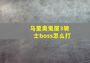 马里奥鬼屋3骑士boss怎么打