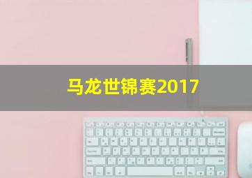 马龙世锦赛2017