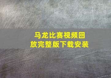 马龙比赛视频回放完整版下载安装