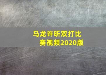 马龙许昕双打比赛视频2020版